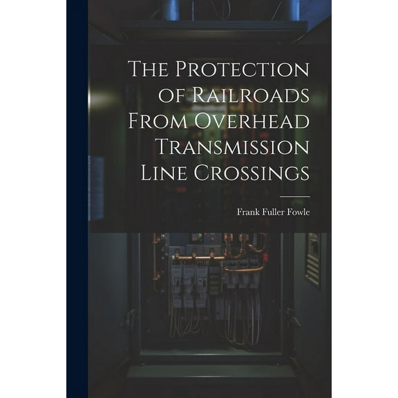 The Protection of Railroads From Overhead Transmission Line Crossings (Paperback)