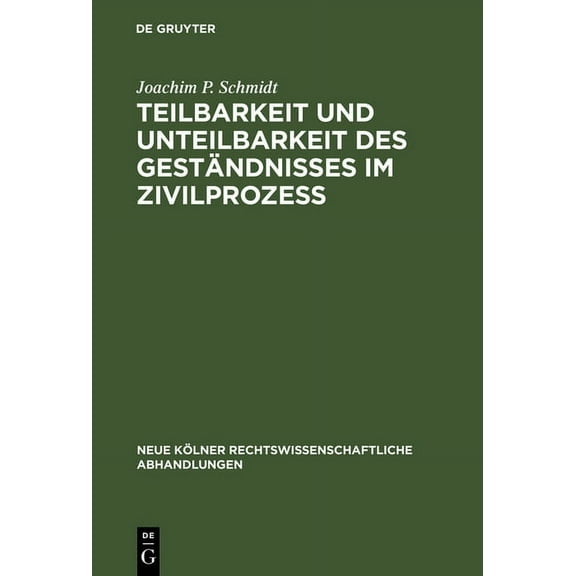 Neue KÃ¶lner Rechtswissenschaftliche Abha Teilbarkeit und Unteilbarkeit des GestÃ¤ndnisses im ZivilprozeÃ, Book 72, (Hardcover)