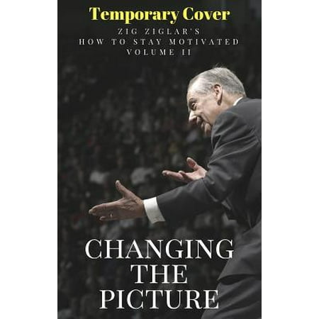 Changing the Picture : Zig Ziglar's Most Complete Series on Personal Growth and Success Ever