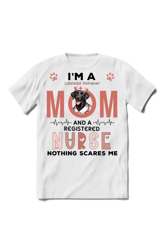 I'm a Labrador Retriever Mom and a Registered Nurse Nothing Scares Me Shirt T-shirt Unisex Merch Lab Dog Lover Gifts - 00002