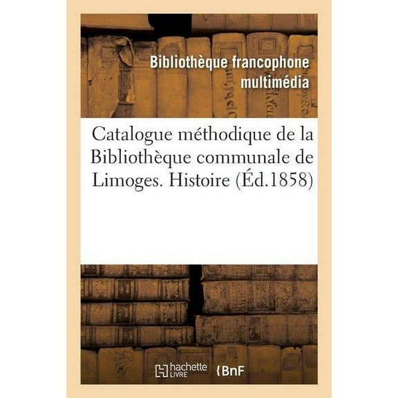 Catalogue Méthodique de la Bibliothèque Communale de Limoges. Histoire (Paperback)