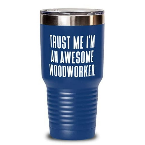 Motivational Woodworker s, Trust Me I'm an Awesome Woodworker, Fancy 30oz Tumbler For Colleagues From Coworkers