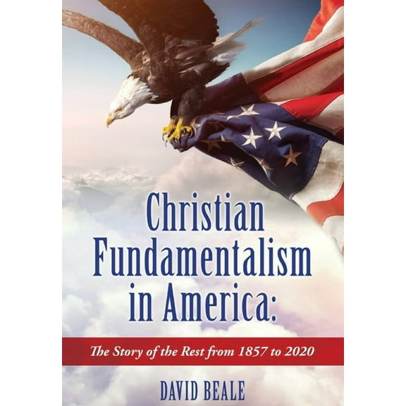 Christian Fundamentalism in America: The Story of the Rest from 1857 to 2020, (Hardcover)