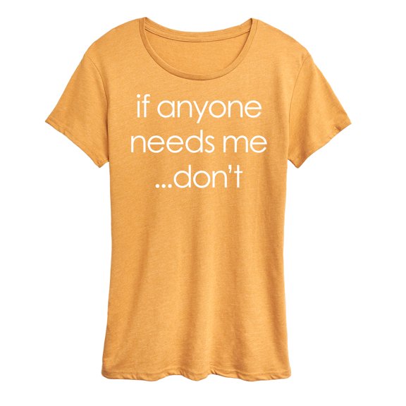 Instant Message - If Anyone Needs Me Don't - Women's Short Sleeve Graphic T-Shirt