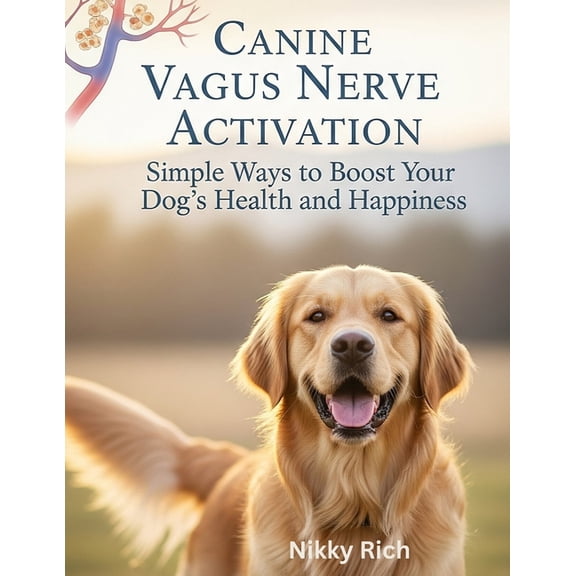 Canine Vagus Nerve Activation: Simple Ways to Boost Your Dog's Health and Happiness, (Paperback)