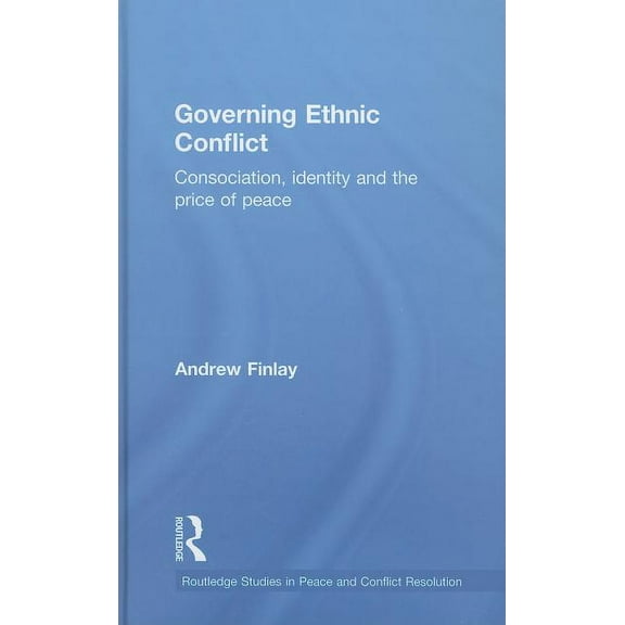 Routledge Studies in Peace and Conflict  Governing Ethnic Conflict: Consociation, Identity and the Price of Peace, (Hardcover)