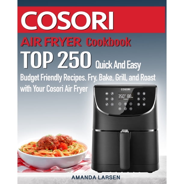 Cosori Air Fryer Cookbook Top 250 Quick and Easy Budget Friendly