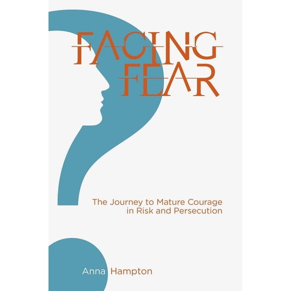 Facing Fear: The Journey to Mature Courage in Risk and Persecution, (Paperback)