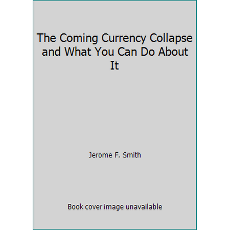 The Coming Currency Collapse and What You Can Do About It [Hardcover - Used]