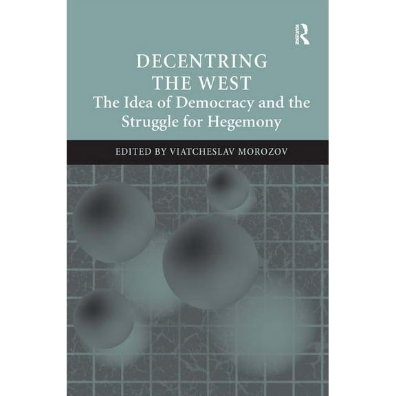 Decentring the West: The Idea of Democracy and the Struggle for Hegemony, (Hardcover)