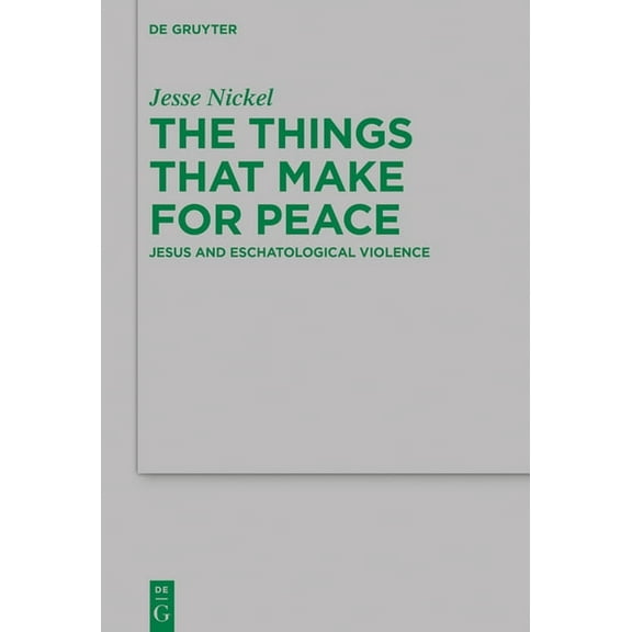 Beihefte Zur Zeitschrift FÃ¼r die Neutest The Things That Make for Peace: Jesus and Eschatological Violence, Book 244, (Hardcover)