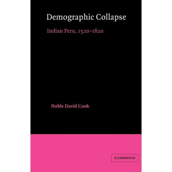 Cambridge Latin American Studies Demographic Collapse: Indian Peru, 1520-1620, Book 41, (Paperback)