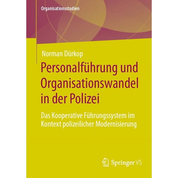 Organisationsstudien PersonalfÃ¼hrung Und Organisationswandel in Der Polizei: Das Kooperative FÃ¼hrungssystem Im Kontext Polizeilicher Modernis, (Paperback)