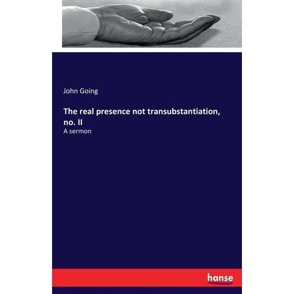 The real presence not transubstantiation, no. II: A sermon, (Paperback)
