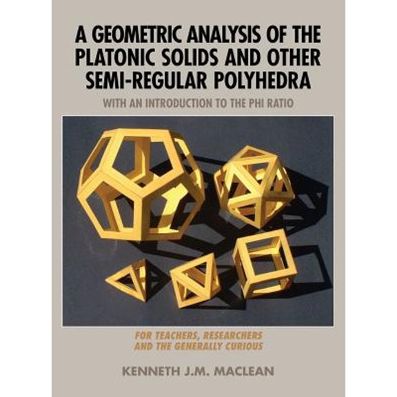 A Geometric Analysis of the Platonic Solids and Other Semi-Regular Polyhedra (Hardcover)