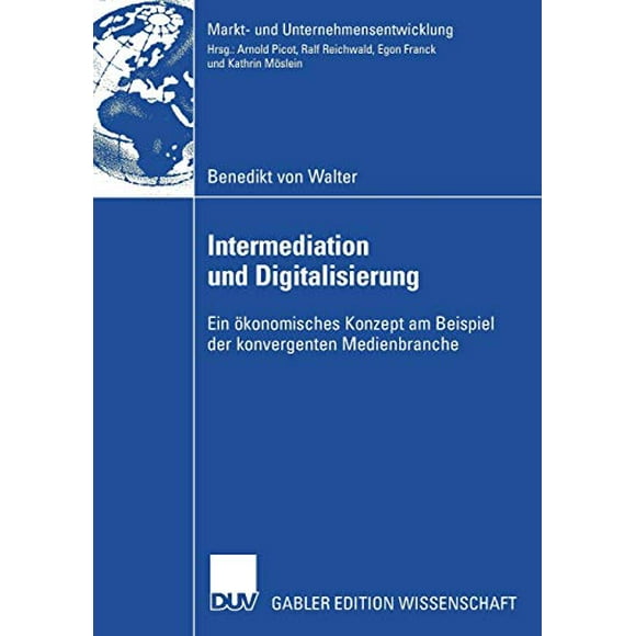 Intermediation und Digitalisierung: Ein ökonomisches Konzept am Beispiel der konvergenten Medienbranche (Markt- und Unternehmensentwicklung Markets and Organisations) (German Edition)