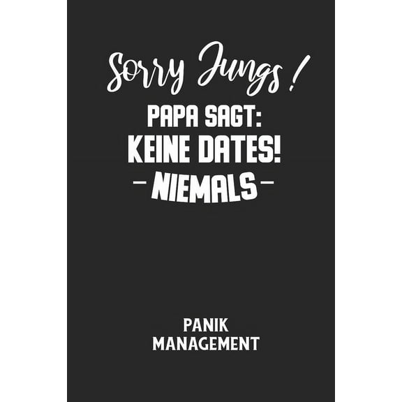 Sorry Jungs! Papa Sagt: KEINE DATES! NIEMALS - Panik Management: Arbeitsbuch, um seine Angst oder Panik zu verstehen und in den Griff zu bekommen. (Paperback)