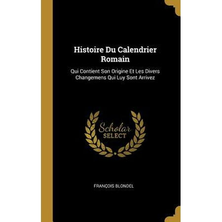 Luies Histoire Du Calendrier Romain: Qui Contient Son Origine Et Les Divers Changemens Qui Luy Sont Arrivez Hardcover ()