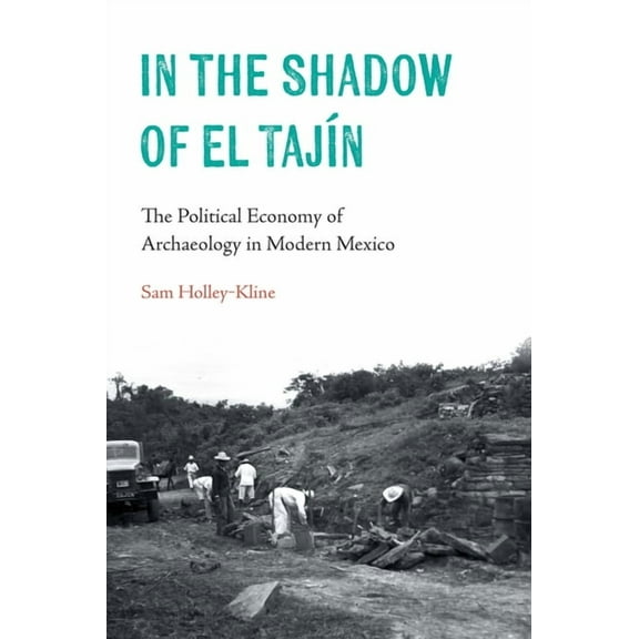 Confluencias In the Shadow of El TajÃn: The Political Economy of Archaeology in Modern Mexico, (Paperback)