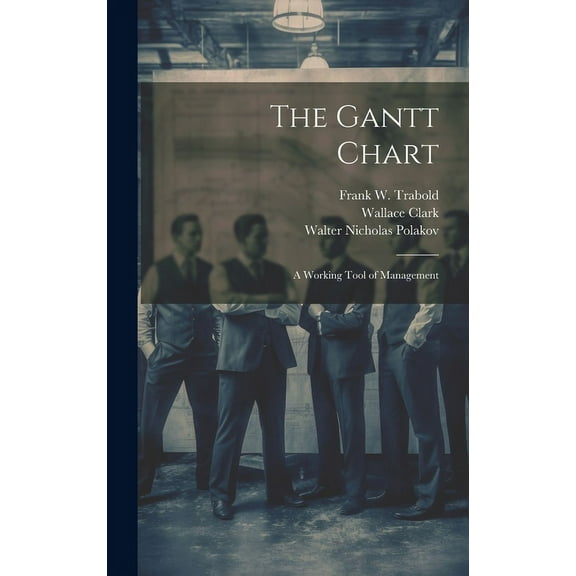 The Gantt Chart: A Working Tool of Management, (Hardcover)