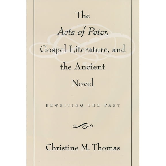 The Acts of Peter, Gospel Literature, and the Ancient Novel: Rewriting the Past, (Hardcover)