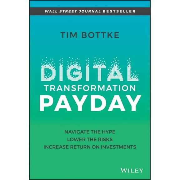 Digital Transformation Payday: Navigate the Hype, Lower the Risks, Increase Return on Investments, (Hardcover)