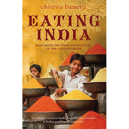Eating India : Exploring the Food and Culture of the Land of