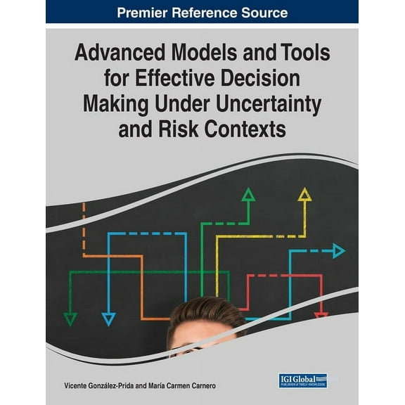 Advanced Models and Tools for Effective Decision Making Under Uncertainty and Risk Contexts, (Paperback)