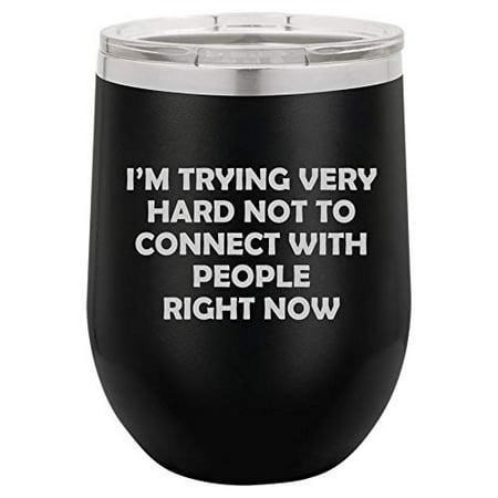 

12 oz Double Wall Vacuum Insulated Stainless Steel Stemless Wine Tumbler Glass Coffee Travel Mug With Lid I m Trying Very Hard Not To Connect With People Right Now Funny (Black)
