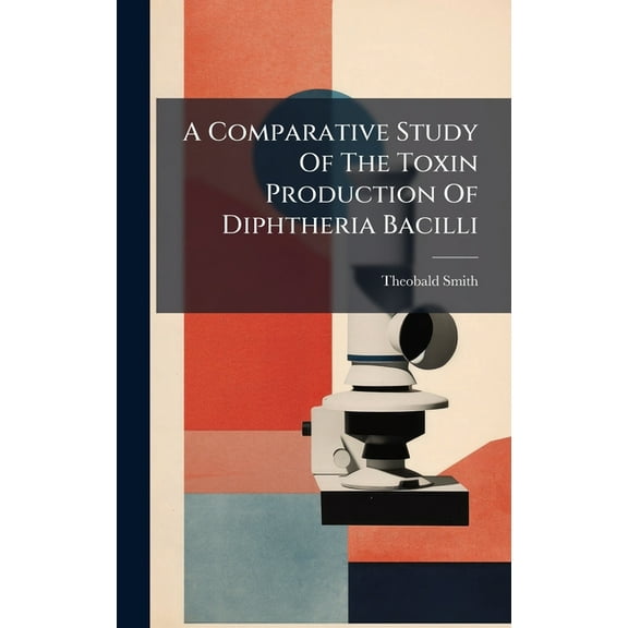 A Comparative Study Of The Toxin Production Of Diphtheria Bacilli, (Hardcover)