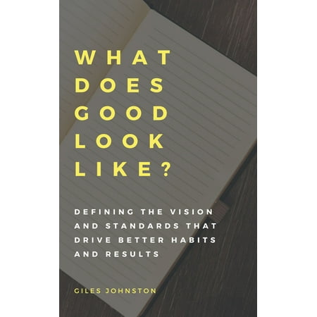 What Does Good Look Like? (Defining the vision and standards that drive better habits and results) - (Good Better Best Poem 2nd Standard)