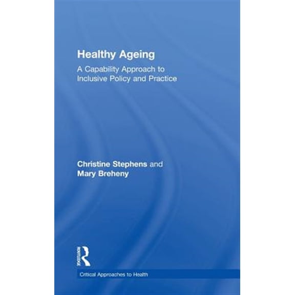 Pre-Owned Critical Approaches to Health Healthy Ageing: A Capability Approach to Inclusive Policy and Practice, (Hardcover)
