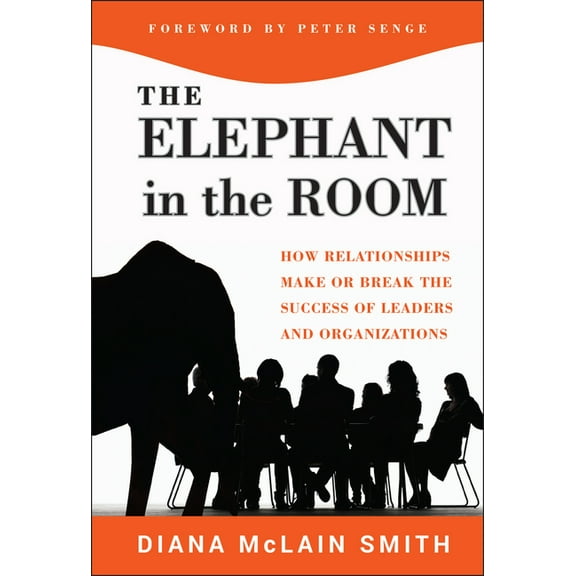 Jossey-Bass Business & Management Elephant in the Room: How Relationships Make or Break the Success of Leaders and Organizations, Book 7, (Hardcover)