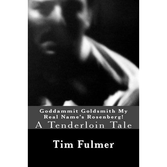 Goddammit Goldsmith My Real Name's Rosenberg!: A Tenderloin Tale, (Paperback)