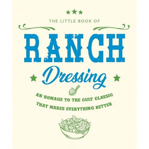 Little Books of Food & Drink The Little Book of Ranch Dressing: A Homage to the Cult Classic That Makes Everything Better, Book 16, (Hardcover)