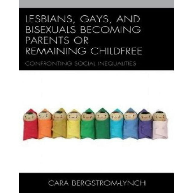 Lesbians, Gays, and Bisexuals Becoming Parents or Remaining Childfree: Confronting Social Inequalities
