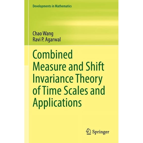 Developments in Mathematics Combined Measure and Shift Invariance Theory of Time Scales and Applications, Book 77, (Paperback)