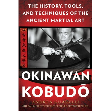 Okinawan Kobudo : The History, Tools, and Techniques of the Ancient Martial