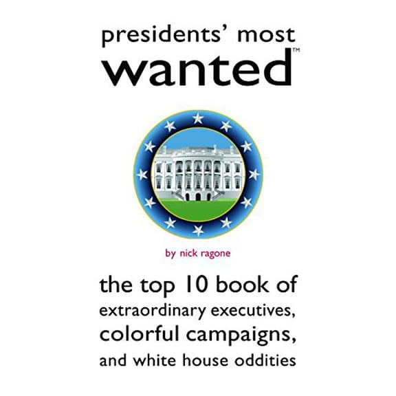 Pre-Owned Presidents' Most Wanted: The Top 10 Book of Extraordinary Executives, Colorful Campaigns, and White House Oddities, 9781597970747, 1597970743, Paperback,