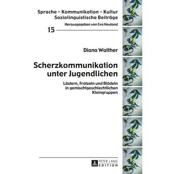 Sprache - Kommunikation - Kultur Scherzkommunikation unter Jugendlichen: Laestern, Frotzeln und Bloedeln in gemischtgeschlechtlichen Kleingruppen, Book 15, (Hardcover)