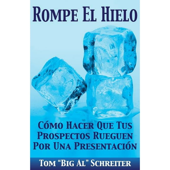 Rompe El Hielo: Cómo Hacer Que Tus Prospectos Rueguen Por una Presentación, (Paperback)