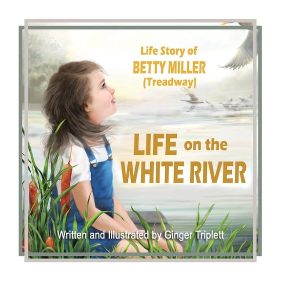 Life on the White River: The Life Story of Betty Miller (Treadway), (Paperback)
