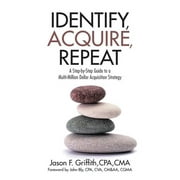 Identify, Acquire, Repeat: A Step-by-Step Guide to a Multi-Million Dollar Acquisition Strategy (Paperback)