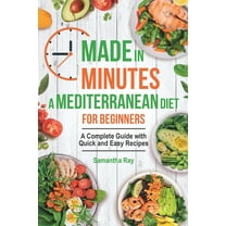 Made In Minutes- A Mediterranean Diet for Beginners: A complete guide with quick and easy recipes