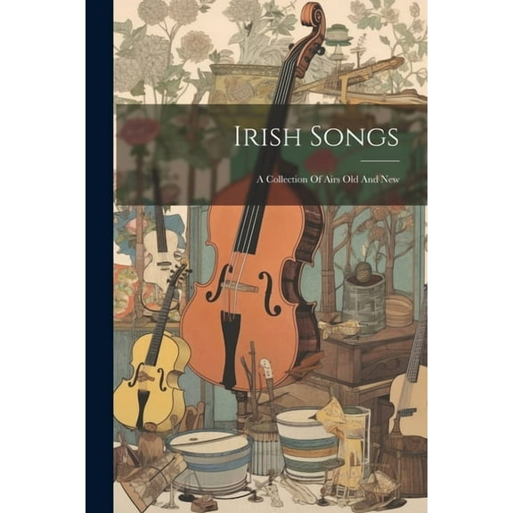 Irish Songs: A Collection Of Airs Old And New (Paperback)
