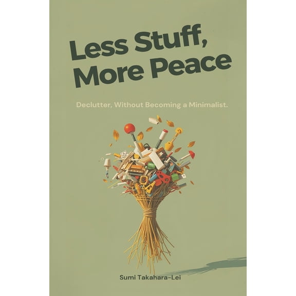 Less Stuff, More Peace: Declutter Without Becoming a Minimalist, (Paperback)