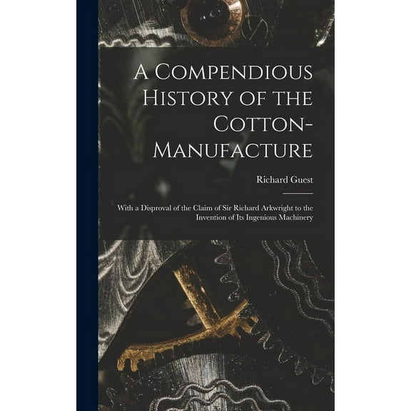 A Compendious History of the Cotton-manufacture (Hardcover)