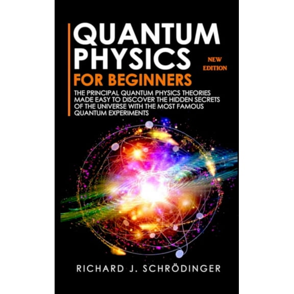 Quantum Physics for Beginners: The Principal Quantum Physics Theories made Easy to Discover the Hidden Secrets of the Universe with the Most Famous Quantum Experiments (Hardcover)
