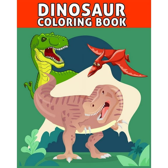 Dinosaur Coloring Book: Fantastic Dinosaur Coloring Book for Boys, Girls, Toddlers, Preschoolers, Kids 3-8, 6-8 Kids & T, (Paperback)