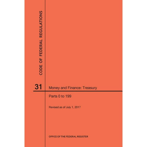 Code of Federal Regulations: Code of Federal Regulations Title 31, Money and Finance, Parts 0-199, 2017 (Paperback)